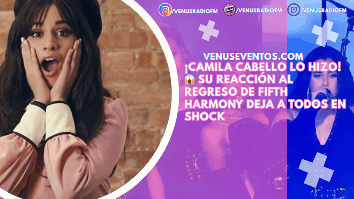 Camila Cabello sorprende con su reacción al regreso de Fifth Harmony 4 camila cabello reaccion fifth harmony