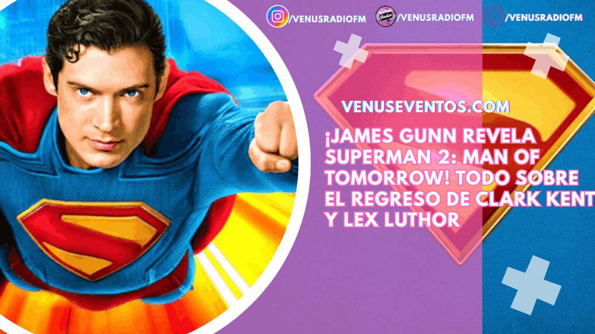 James Gunn anuncia “Superman 2: Man of Tomorrow” con estreno en 2027