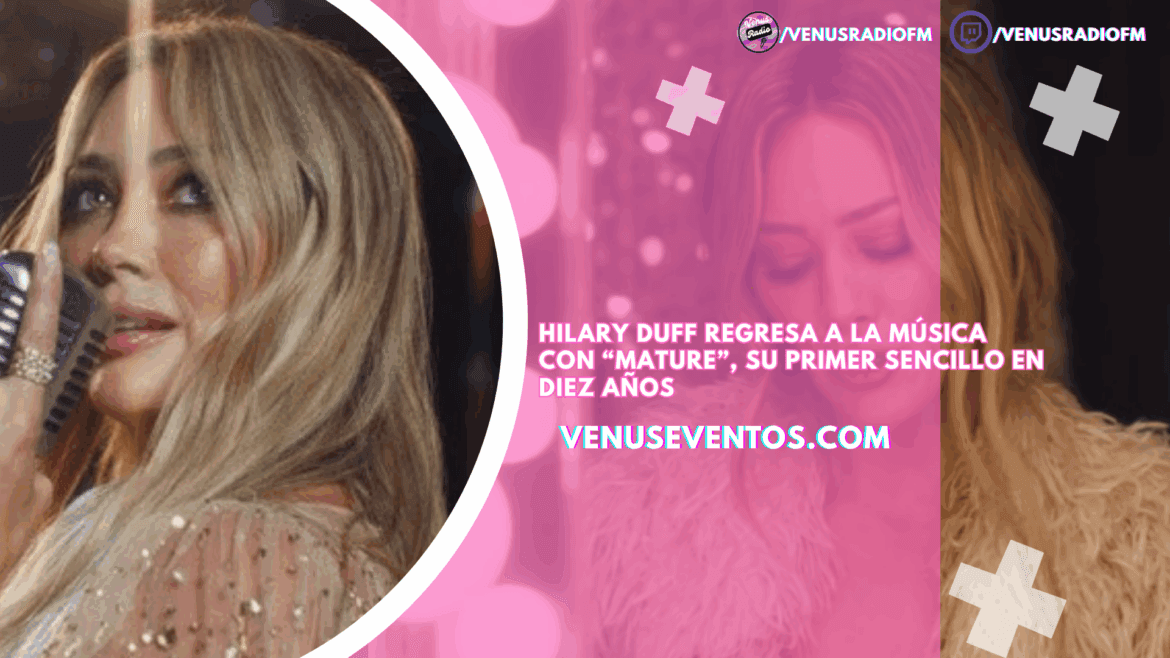 VIDEO | Hilary Duff regresa a la música con “Mature”, su primer sencillo en diez años