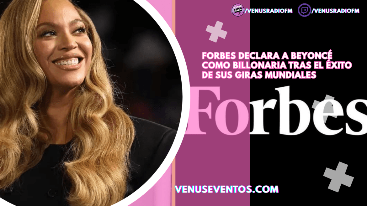Forbes declara a Beyoncé como billonaria tras el éxito de sus giras mundiales