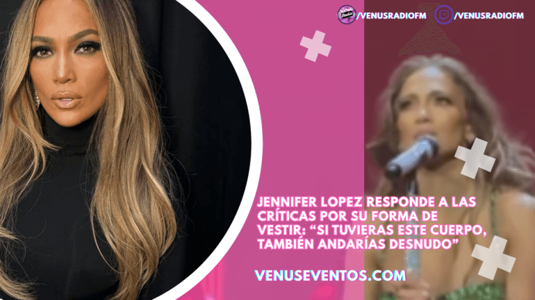 Jennifer Lopez responde a las críticas por su forma de vestir: “Si tuvieras este cuerpo, también andarías desnudo”